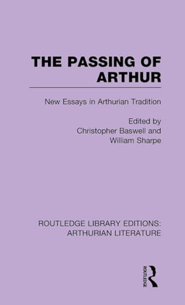 The Passing of Arthur: New Essays in Arthurian Tradition Christopher Baswell (Barnard College, New York, USA) 9781138778047