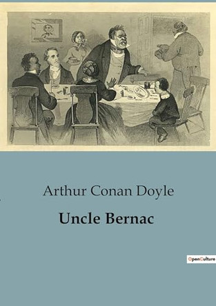 Uncle Bernac: A Tale of Intrigue and Identity in Napoleonic France Sir Arthur Conan Doyle 9791041825097