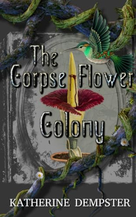 The Corpse Flower Colony Katherine Dempster 9781778204975