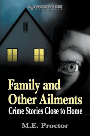 Family and Other Ailments: Crime Stories Close to Home M E Proctor 9798215126806