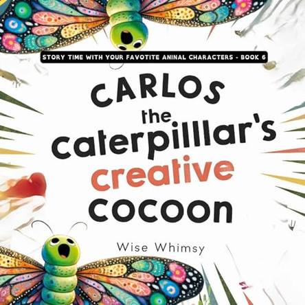 Carlos the Caterpillar's Creative Cocoon Wise Whimsy 9798869256577
