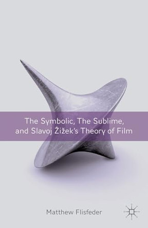 The Symbolic, the Sublime, and Slavoj Zizek's Theory of Film M. Flisfeder 9780230341470