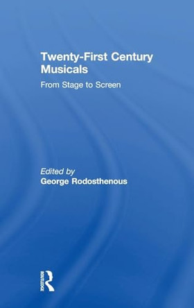 Twenty-First Century Musicals: From Stage to Screen George Rodosthenous 9781138648906