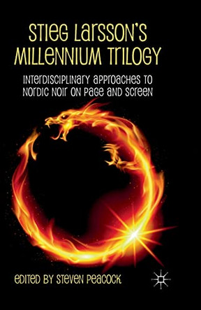 Stieg Larsson's Millennium Trilogy: Interdisciplinary Approaches to Nordic Noir on Page and Screen S. Peacock 9781349351268