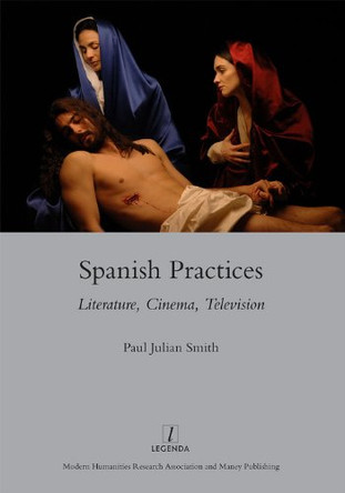 Spanish Practices: Literature, Cinema, Television Paul Julian Smith 9781907975042