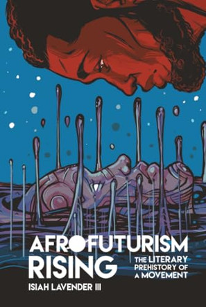 Afrofuturism Rising: The Literary Prehistory of a Movement Isiah Lavender III 9780814214138
