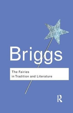 The Fairies in Tradition and Literature Katharine Briggs 9781138168312