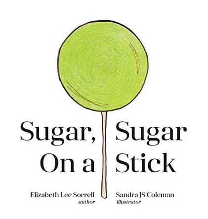 Sugar, Sugar On a Stick Elizabeth Lee Sorrell 9780997013207