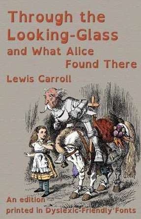 Through the Looking-Glass and What Alice Found There: An edition printed in Dyslexic-Friendly Fonts Lewis Carroll 9781782012641
