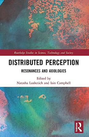 Distributed Perception: Resonances and Axiologies Natasha Lushetich (University of Dundee, UK) 9780367743000
