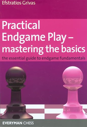 Practical Endgame Play - Mastering Basics: The Essential Guide to Endgame Fundamentals Efstratios Grivas 9781857445565