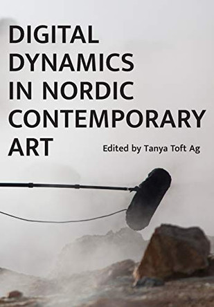 Digital Dynamics in Nordic Contemporary Art Tanya Ravn Ag 9781783209484