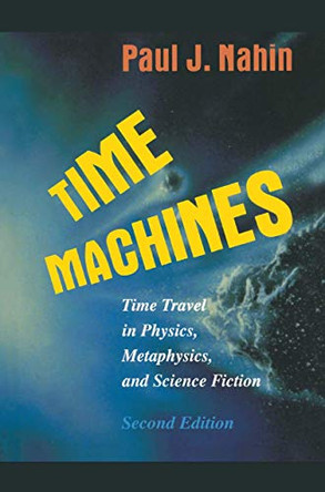 Time Machines: Time Travel in Physics, Metaphysics, and Science Fiction Paul J. Nahin 9780387952222