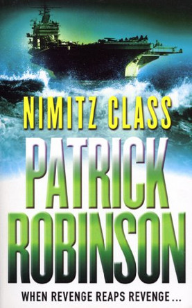 Nimitz Class: a fast, sharply-focused, engine-driven action thriller that you won't be able to stop reading... Patrick Robinson 9780099225621