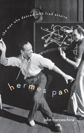 Hermes Pan: The Man Who Danced with Fred Astaire John Franceschina (Distinguished Professor Emeritus, Distinguished Professor Emeritus, Pennsylvania State University, Tampa, FL, USA) 9780199754298