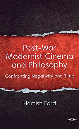Post-War Modernist Cinema and Philosophy: Confronting Negativity and Time H. Ford 9780230368873
