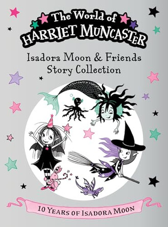 Isadora Moon and Friends Story Collection: Celebrating 10 years of Isadora Moon! Three magical adventures with Isadora Moon, Mirabelle, and Emerald! Harriet Muncaster 9781382074803