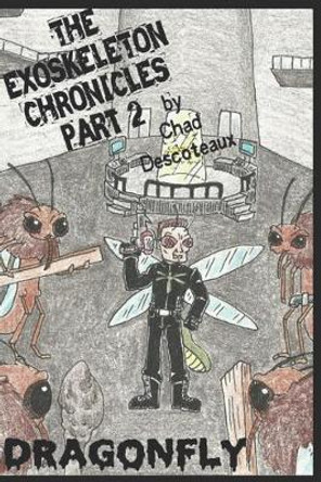 The Exoskeleton Chronicles part 2: Dragonfly Chad Descoteaux 9781790547852