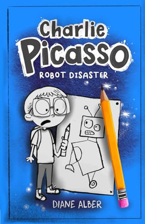 Charlie Picasso: Don't Draw Robots: (Charlie Picasso and the Magic Pencil- Illustrated Chapter Book) Diane Alber 9781960643612