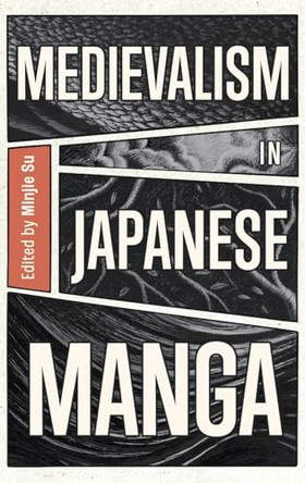 Medievalism in Japanese Manga: From Vikings to Samurai Minjie Su 9781843848196
