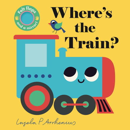 Where's the Train?: (An Interactive, Sensory Lift-the-Flap Book with Felt Flaps and a Mirror for Babies & Toddlers. Friendly Vehicles Include a Streetcar, Bus, & Ferry Boat.) Ingela P Arrhenius 9781536237702