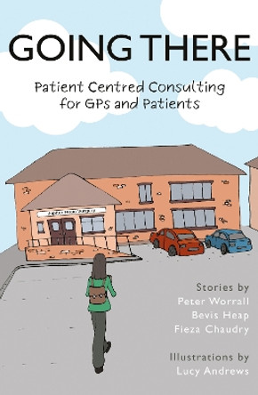 Going There: Patient Centred Consulting for GPs and Patients Peter Worrall 9781800461253