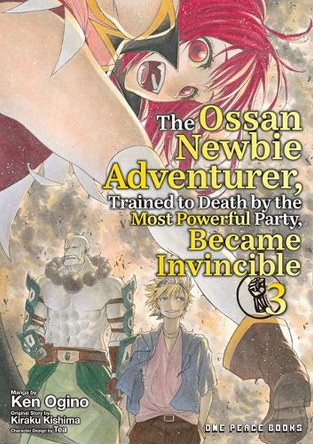The Ossan Newbie Adventurer, Trained to Death by the Most Powerful Party, Became Invincible Volume 3: Volume 3 Ken Ogino 9781642735796