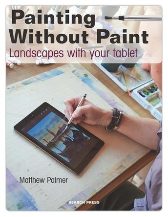 Painting Without Paint: Landscapes with Your Tablet Matthew Palmer 9781782212843 [USED COPY]