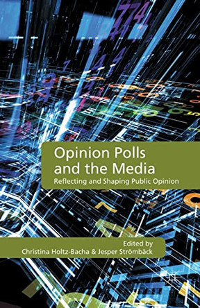 Opinion Polls and the Media: Reflecting and Shaping Public Opinion C. Holtz-Bacha 9781349326648