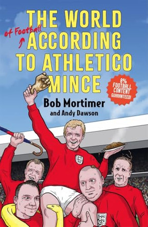The World of Football According to Athletico Mince Bob Mortimer & Andy Dawson 9781806175437