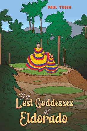 The Lost Goddesses of Eldorado Paul Tuley 9781035868933