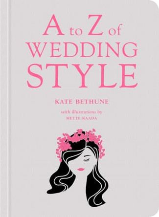 A to Z of Wedding Style Kate Bethune 9781419715594