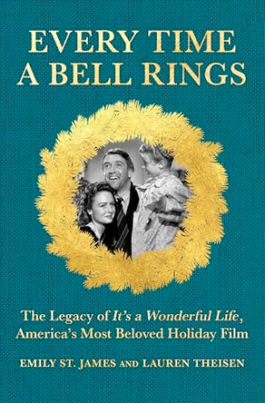 The Legacy of It's a Wonderful Life: The Enduring Appeal of America's Most Beloved Holiday Film Lauren Theisen 9781335000644