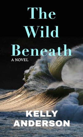 The Wild Beneath Kelly Anderson 9781420537635
