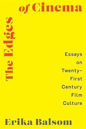 The Edges of Cinema: Essays on Twenty-First Century Film Culture Erika Balsom 9780231221337