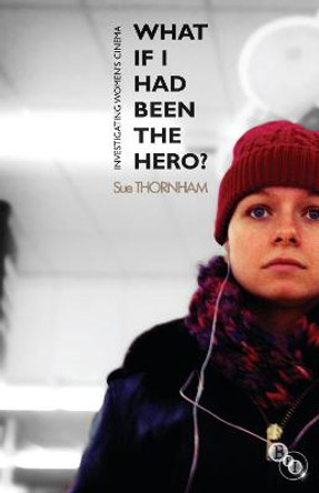 What If I Had Been the Hero?: Investigating Women's Cinema Sue Thornham 9781844573646