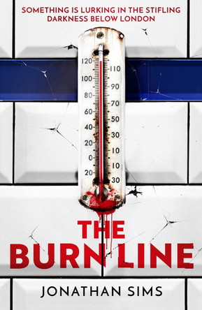 The Burn Line: The gripping new London Underground horror thriller from the creator of podcast sensation The Magnus Archives, perfect for fans of Stephen King and Jordan Peele Jonathan Sims 9781399620710