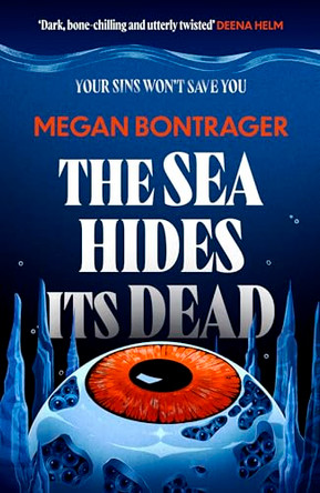 The Sea Hides its Dead: The claustrophobic deep-sea horror full of dark secrets and dangerous truths Megan Bontrager 9780356529615