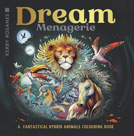 Dream Menagerie: A Fantastical Hybrid Animals Colouring Book Kerby Rosanes 9781915751577