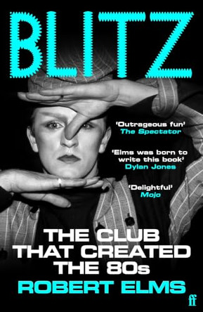 Blitz: The Club That Created the Eighties Robert Elms 9780571394197