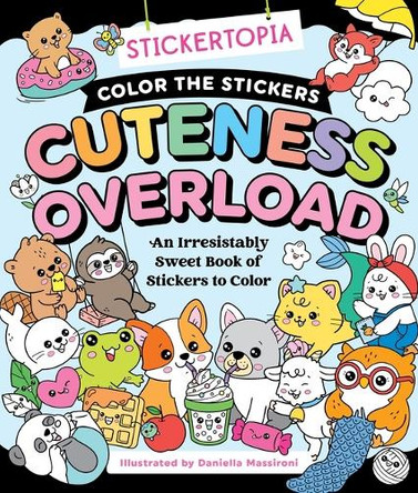 Stickertopia: Color the Stickers: Cuteness Overload Daniela Massironi 9781250458896