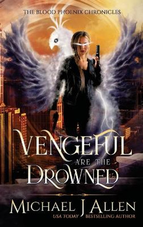 Vengeful are the Drowned: A Completed Angel War Urban Fantasy Michael J Allen 9781944357412