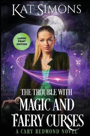 The Trouble with Magic and Faery Curses: Large Print Edition Kat Simons 9781944600334