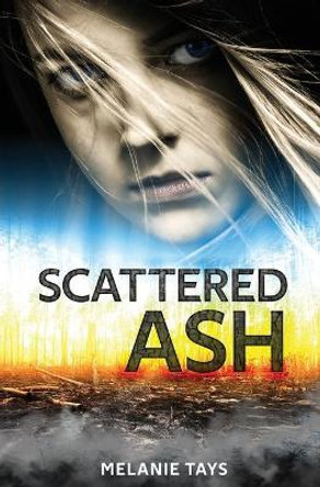 Scattered Ash: A Young Adult Dystopian Novel Melanie Tays 9781952141034