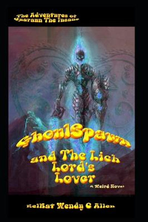 GhoulSpawn and The Lich Lord's Lover: A Bizarro Fantasy Wendy C Allen 9781973206873