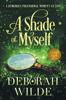 A Shade of Myself: A Humorous Paranormal Women's Fiction (Large Print) Deborah Wilde 9781988681672