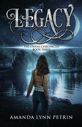 Legacy: The Owens Chronicles Book Three Amanda Lynn Petrin 9781989950029