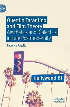 Quentin Tarantino and Film Theory: Aesthetics and Dialectics in Late Postmodernity Federico Pagello 9783030438180