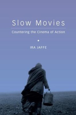 Slow Movies: Countering the Cinema of Action Ira Jaffe 9780231169783