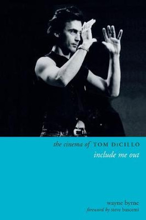 The Cinema of Tom DiCillo: Include Me Out Wayne Byrne 9780231185349